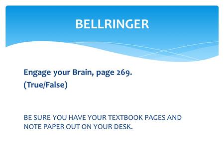 BELLRINGER Engage your Brain, page 269. (True/False)