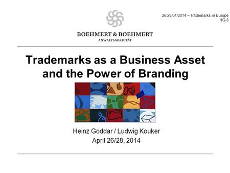 Trademarks as a Business Asset and the Power of Branding Heinz Goddar / Ludwig Kouker April 26/28, 2014 222222226/28HG-3 26/28/04/2014 – Trademarks in.