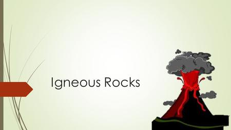 Igneous Rocks. Introduction  Igneous Rocks – rocks that appear to have been molten in the past  Molten rock names (based on location)  Magma: molten.