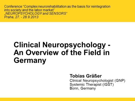 Clinical Neuropsychology - An Overview of the Field in Germany Tobias Gräßer Clinical Neuropsychologist (GNP) Systemic Therapist (IGST) Bonn, Germany Conference.