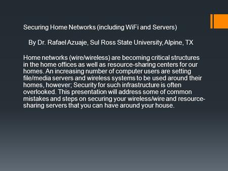 Securing Home Networks (including WiFi and Servers) By Dr. Rafael Azuaje, Sul Ross State University, Alpine, TX Home networks (wire/wireless) are becoming.