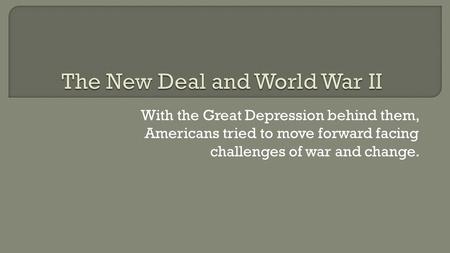 With the Great Depression behind them, Americans tried to move forward facing challenges of war and change.