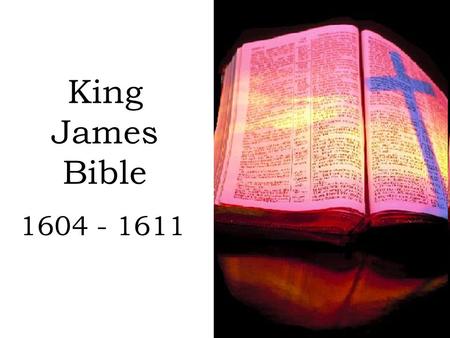 King James Bible 1604 - 1611.