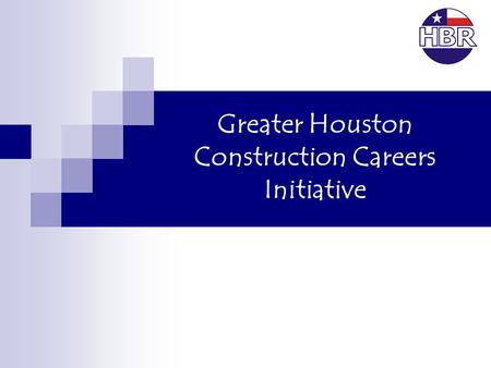 Greater Houston Construction Careers Initiative. Construction Labor Situation Workload increasing significantly in East Texas due to new refining, power.