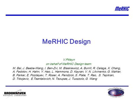 MeRHIC Design V.Ptitsyn on behalf of MeRHIC Design team: M. Bai, J. Beebe-Wang, I. Ben-Zvi, M. Blaskiewicz, A. Burrill, R. Calaga, X. Chang, A. Fedotov,