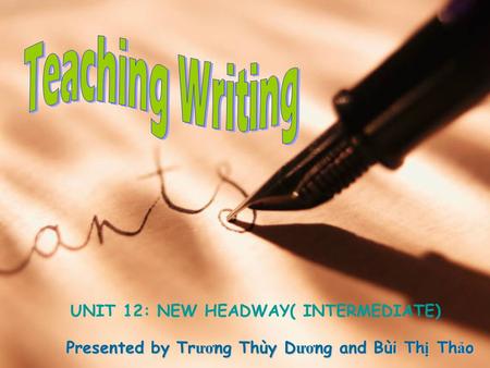 Teaching Writing UNIT 12: NEW HEADWAY( INTERMEDIATE)