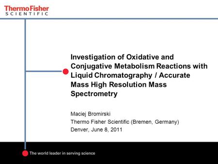 Investigation of Oxidative and Conjugative Metabolism Reactions with Liquid Chromatography / Accurate Mass High Resolution Mass Spectrometry Maciej Bromirski.