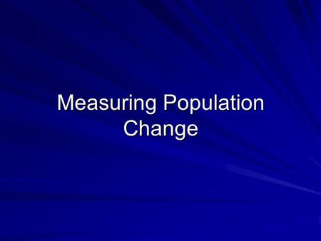 Measuring Population Change.  2 aspects of population that demographers want to know more about: size and rate of change  Size = actual number of people.