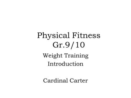 Physical Fitness Gr.9/10 Weight Training Introduction Cardinal Carter.