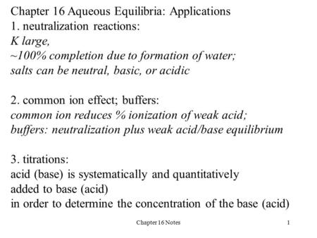 Chapter 16 Notes1 Chapter 16 Aqueous Equilibria: Applications 1. neutralization reactions: K large, ~100% completion due to formation of water; salts can.