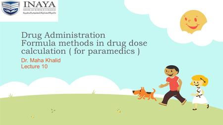 Drug Administration Formula methods in drug dose calculation ( for paramedics ) Dr. Maha Khalid Lecture 10.