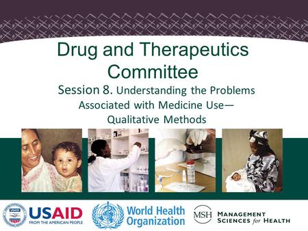 1 Session 8. Understanding the Problems Associated with Medicine Use— Qualitative Methods Drug and Therapeutics Committee.