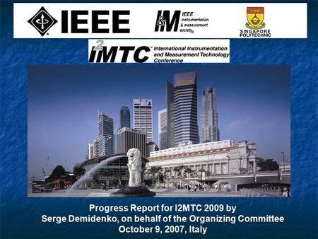 Progress Report for I2MTC 2009 by Serge Demidenko, on behalf of the Organizing Committee October 9, 2007, Italy.