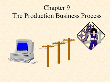 Chapter 9 The Production Business Process. Presentation Outline I.Files and Reports in a Production System II.Production Control Application System III.Property.