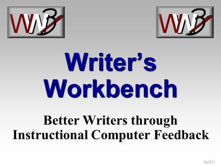1Q2012 Writer’s Workbench Better Writers through Instructional Computer Feedback.