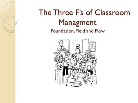 The Three F’s of Classroom Managment