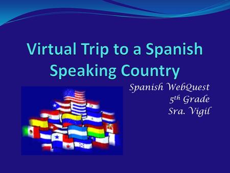 Spanish WebQuest 5 th Grade Sra. Vigil Introduction.