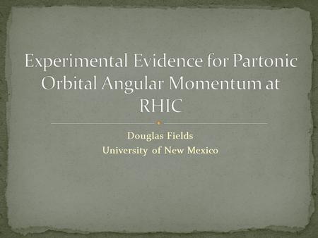 Douglas Fields University of New Mexico. Direct vs. Indirect Measurement Width of room Tape measure Spin ½ of proton Stern-Gerlach experiment ΔΣ DIS ΔG.