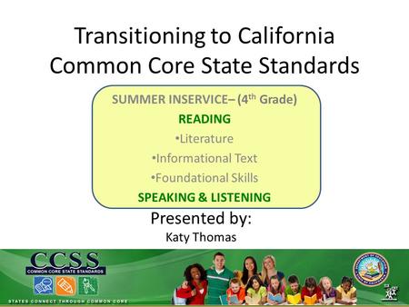 Transitioning to California Common Core State Standards SUMMER INSERVICE– (4 th Grade) READING Literature Informational Text Foundational Skills SPEAKING.