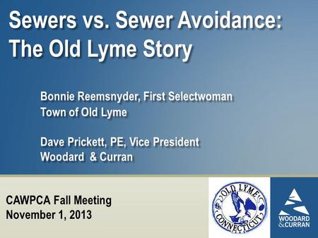 Sewers vs. Sewer Avoidance: The Old Lyme Story Bonnie Reemsnyder, First Selectwoman Town of Old Lyme Dave Prickett, PE, Vice President Woodard & Curran.