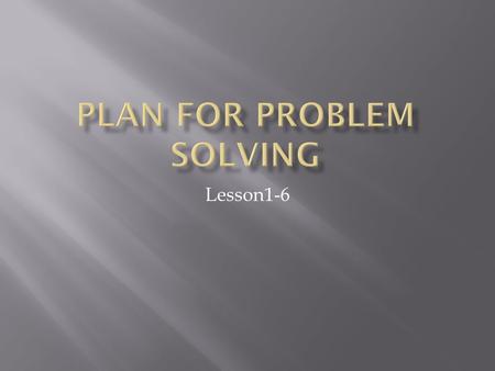 Lesson1-6. The Four-Step Problem Solving Plan 1. Explore Read the problem carefully.