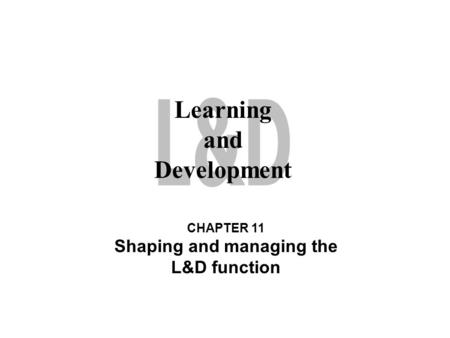 Learning and Development Shaping and managing the L&D function