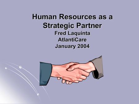 Human Resources as a Strategic Partner Fred Laquinta AtlantiCare January 2004.