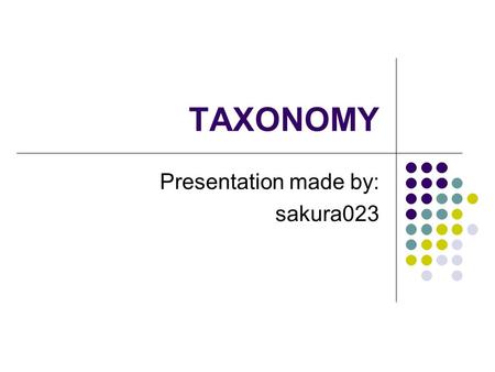 TAXONOMY Presentation made by: sakura023. Need to Classify.