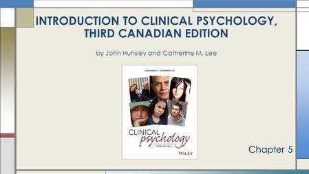 INTRODUCTION TO CLINICAL PSYCHOLOGY, THIRD CANADIAN EDITION by John Hunsley and Catherine M. Lee Chapter 5.