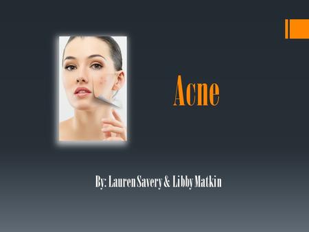 Acne By: Lauren Savery & Libby Matkin. What is acne? (Acne Vulgaris) The occurrence of inflamed or infected sebaceous glands in the skin; in particular,