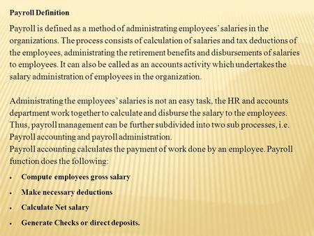 Payroll Definition Payroll is defined as a method of administrating employees’ salaries in the organizations. The process consists of calculation of salaries.