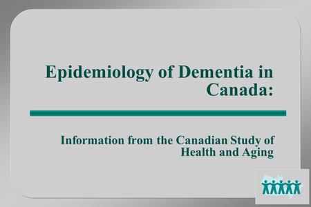 Epidemiology of Dementia in Canada: Information from the Canadian Study of Health and Aging.