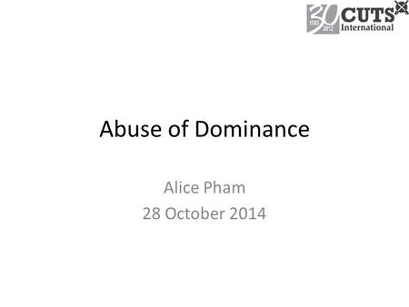 Abuse of Dominance Alice Pham 28 October 2014.