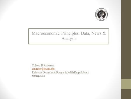 Colleen D. Anderson Reference Department, Douglas & Judith Krupp Library Spring 2012 Macroeconomic Principles: