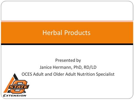 Herbal Products Presented by Janice Hermann, PhD, RD/LD