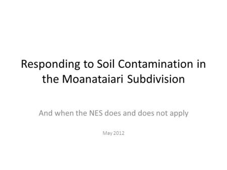 Responding to Soil Contamination in the Moanataiari Subdivision And when the NES does and does not apply May 2012.