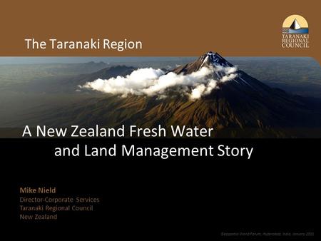 Working with people | caring for our environment The Taranaki Region A New Zealand Fresh Water and Land Management Story Mike Nield Director-Corporate.