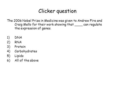 Clicker question The 2006 Nobel Prize in Medicine was given to Andrew Fire and Craig Mello for their work showing that ____ can regulate the expression.
