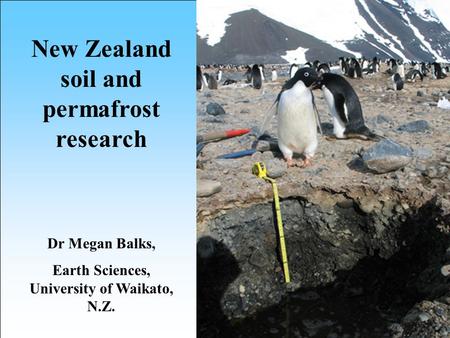 New Zealand soil and permafrost research Dr Megan Balks, Earth Sciences, University of Waikato, N.Z.