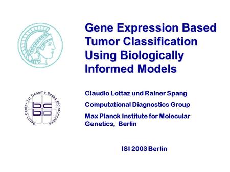Gene Expression Based Tumor Classification Using Biologically Informed Models ISI 2003 Berlin Claudio Lottaz und Rainer Spang Computational Diagnostics.