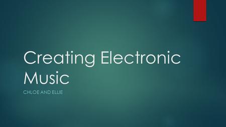 Creating Electronic Music CHLOE AND ELLIE. 26 th January 2015 Aim  Our aim was to create an original piece of music that would be ‘copyright-free’. 