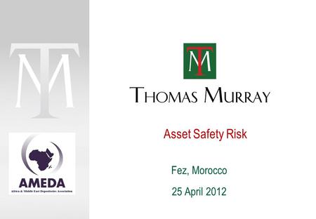 Asset Safety Risk Fez, Morocco 25 April 2012. © 2012 Thomas Murray Ltd. Page 2 PRIVATE AND CONFIDENTIAL Thomas Murray’s definition: ‘The risk that assets.