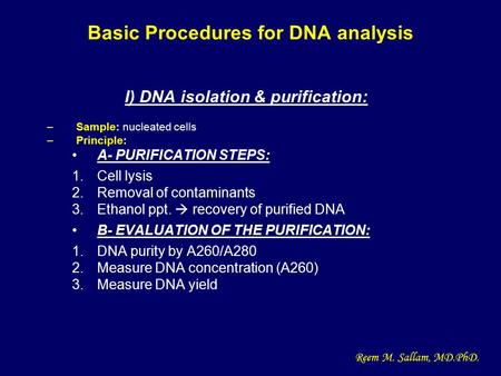 Basic Procedures for DNA analysis I) DNA isolation & purification: –Sample: nucleated cells –Principle: A- PURIFICATION STEPS: 1.Cell lysis 2.Removal of.