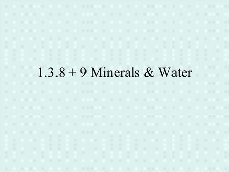 1.3.8 + 9 Minerals & Water.