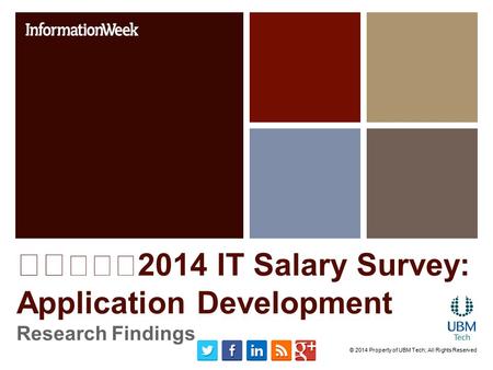 2014 IT Salary Survey: Application Development Research Findings © 2014 Property of UBM Tech; All Rights Reserved.