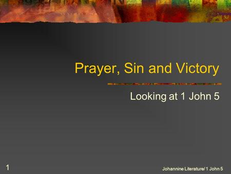 Johannine Literature/ 1 John 5 1 Prayer, Sin and Victory Looking at 1 John 5.