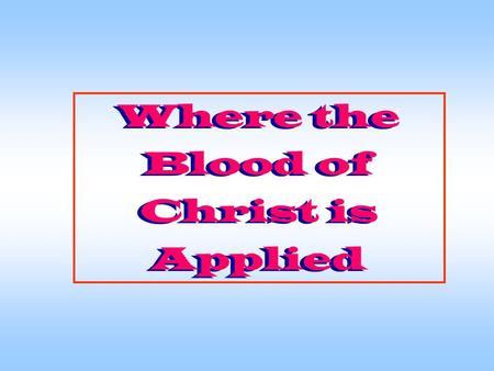 Where the Blood of Christ is Applied Where the Blood of Christ is Applied.