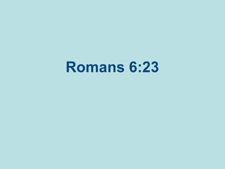 Romans 6:23.
