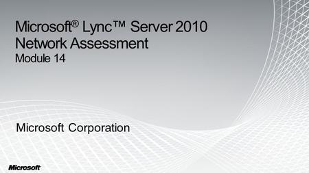 Microsoft ® Lync™ Server 2010 Network Assessment Module 14 Microsoft Corporation.
