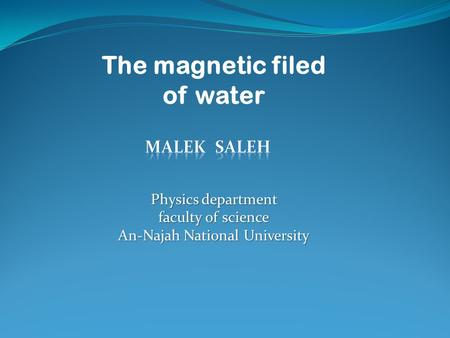 The magnetic filed of water Physics department faculty of science An-Najah National University.
